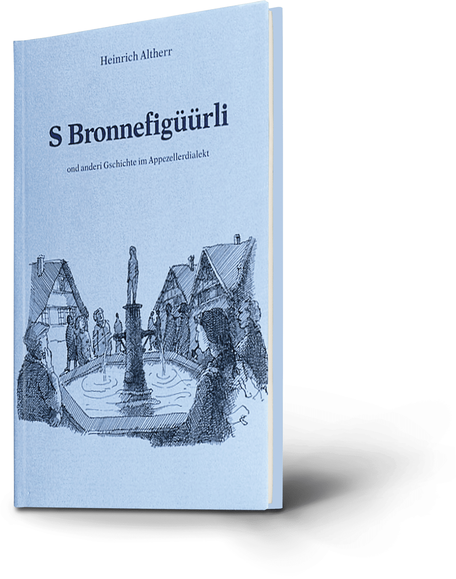Heinrich Altherr. S Bronnefigüürli ond anderi Gschichte im Appezellerdialekt