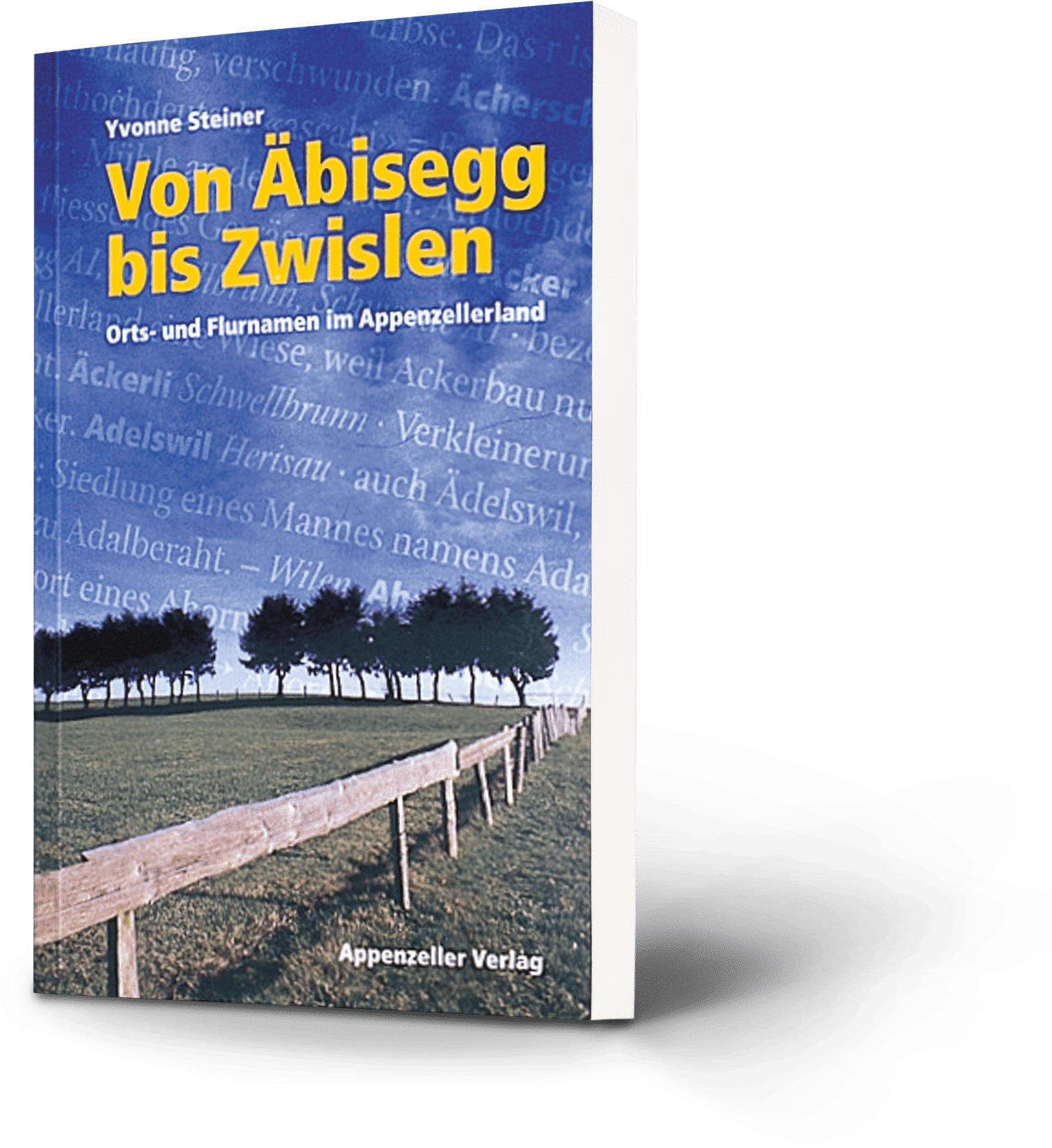 Yvonne Steiner: Von Äbisegg bis Zwislen. Orts- und Flurnamen im Appenzellerland