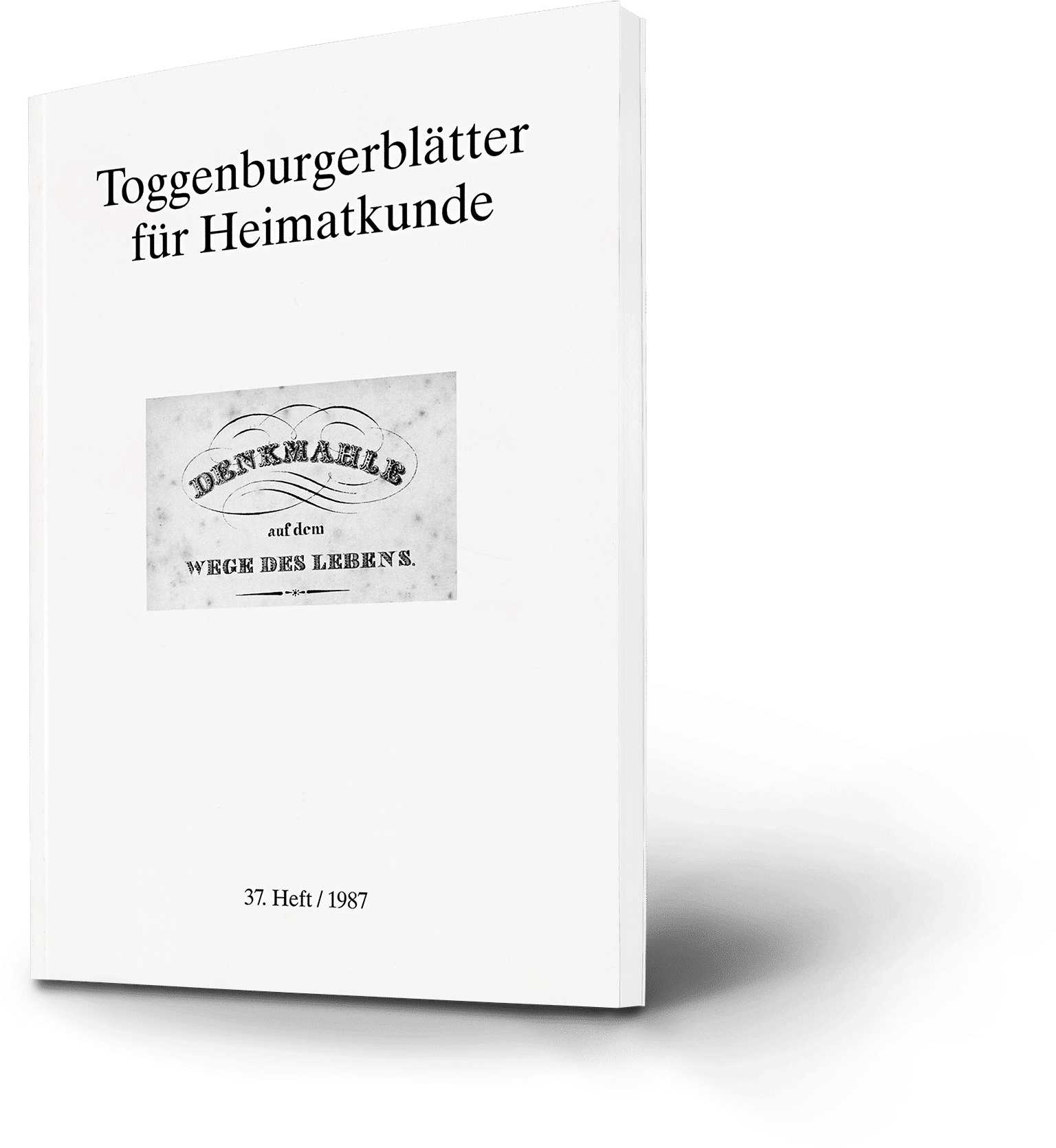 Toggenburgerblätter für Heimatkunde. Denkmale auf dem Wege des Lebens. 37. Heft 1987