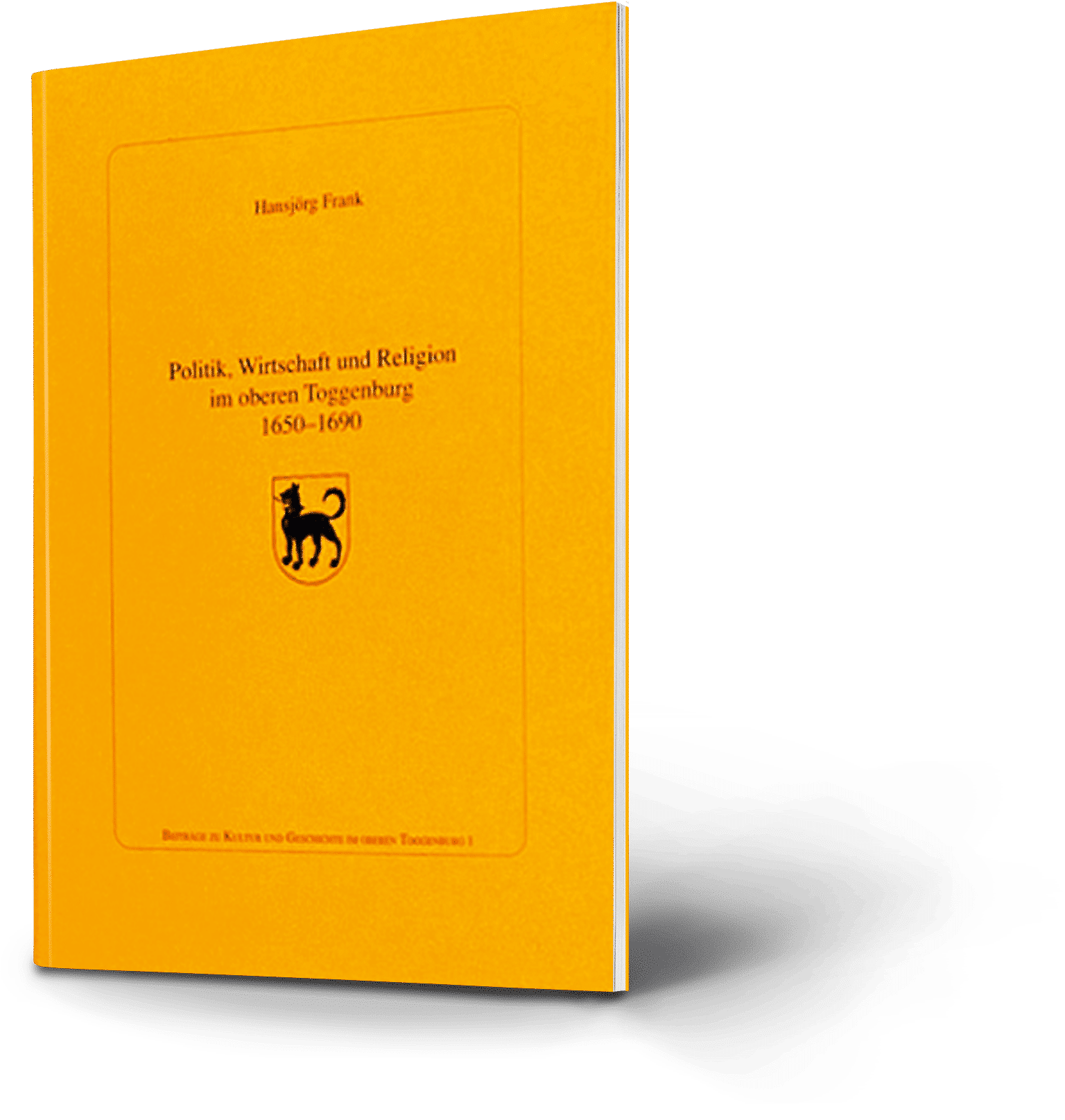 Hansjörg Frank: Politische Wirtschaft und Religion im oberen Toggenburg 1650-1690.