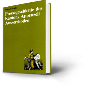 Walter Schläpfer: Pressegeschichte des Kantons Appenzell Ausserrhoden