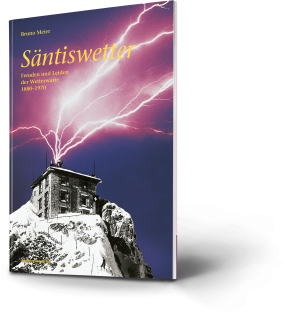 Bruno Meier: Säntiswetter. Freuden und Leiden der Wetterwarte 1880 - 1970