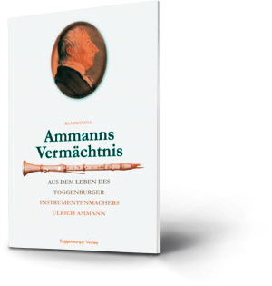 Ammanns Vermächtnis. Aus dem Leben des Toggenburger Instrumentenmachers Ulrich Ammann