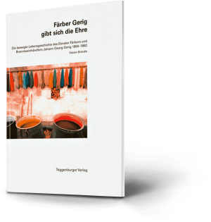 Färber Gerig gibt sich die Ehre. Die bewegte Lebensgeschichte des Ebnater Färbers und Brandweinhändlers Johann Georg Gerig 1804-1862. Fabian Brändle