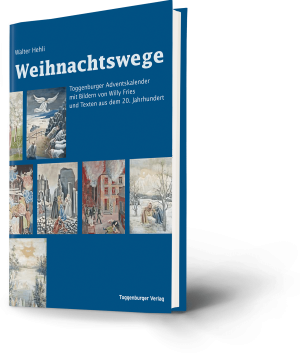 Weihnachtswege. Walter Hehli. Toggenburger Adventskalender mit Bildern von Willy Fries und Texten aus dem 20. Jahrhundert