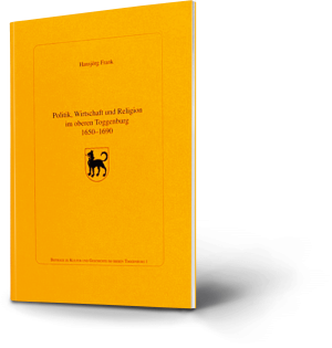 Hansjörg Frank: Politische Wirtschaft und Religion im oberen Toggenburg 1650-1690.